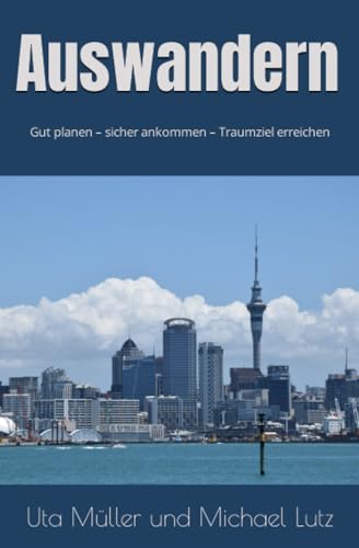 Auswandern: RATGEBER: Gut planen – sicher ankommen – Traumziel erreichen (Ratgeber Auswandern, Band 1)