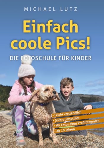 Einfach Coole Pics! – Die Fotoschule für Kinder: Leicht verständlich. Sofort umsetzbar. Mit Fotos eines Profifotografen. Ab 10 Jahren. (Ocean of Minds Photo, Band 3) von Ocean of Minds Media House Ltd.