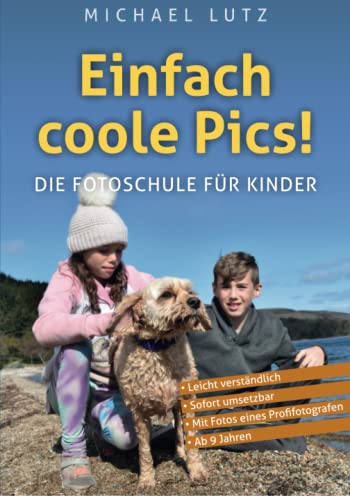 Einfach Coole Pics! – Die Fotoschule für Kinder: Leicht verständlich. Sofort umsetzbar. Mit Fotos eines Profifotografen. Ab 10 Jahren. (Ocean of Minds Photo, Band 3) von Ocean of Minds Media House Ltd.