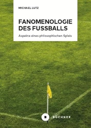 Fanomenologie des Fußballs: Aspekte eines philosophischen Spiels von Büchner-Verlag