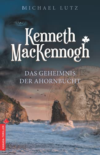 Kenneth MacKennogh: Kanada-Thriller: Das Geheimnis der Ahornbucht von Ocean of Minds Media House Ltd.