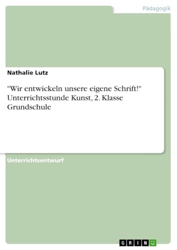 "Wir entwickeln unsere eigene Schrift!" Unterrichtsstunde Kunst, 2. Klasse Grundschule von GRIN Verlag