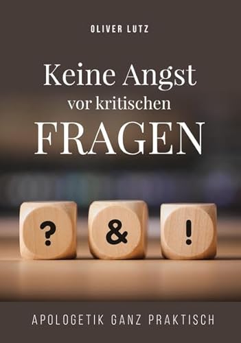 Keine Angst vor kritischen Fragen: Apologetik ganz praktisch