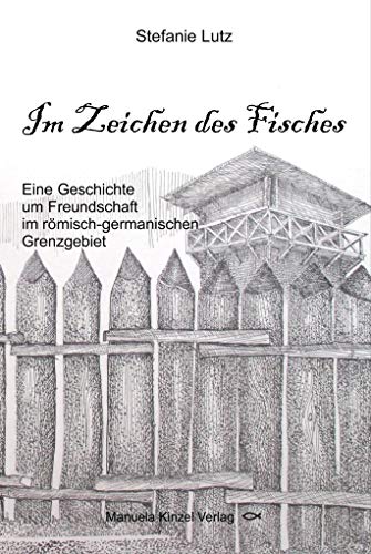 Im Zeichen des Fisches: Eine Geschichte um Freundschaft im römisch-germanischen Grenzgebiet von Manuela Kinzel Verlag
