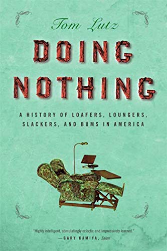 Doing Nothing: A History of Loafers, Loungers, Slackers, and Bums in America von Henry Holt