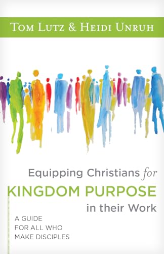 Equipping Christians for Kingdom Purpose in Their Work: A Guide for All Who Make Disciples