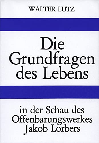 Die Grundfragen des Lebens: In der Schau des Offenbarungswerkes Jakob Lorbers von Lorber & Turm