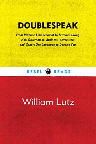 Doublespeak: From "Revenue Enhancement" to "Terminal Living, How Government, Business, Advertisers, and Other Use Language to Deceive You (Rebel Reads)
