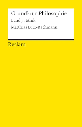 Grundkurs Philosophie. Band 7: Ethik: Lutz-Bachmann, Matthias – Einführung mit Übungsaufgaben zum Selbstlernen – 14687 (Reclams Universal-Bibliothek) von Reclam, Philipp, jun. GmbH, Verlag