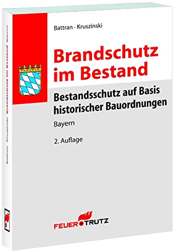 Brandschutz im Bestand: Bestandsschutz auf Basis historischer Bauordnungen - BAYERN, 2. Auflage