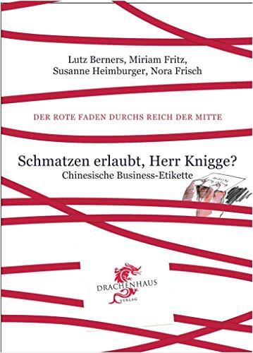 Der Rote Faden durchs Reich der Mitte: Schmatzen erlaubt, Herr Knigge? Chinesische Business-Etikette: Business-Etikette in China