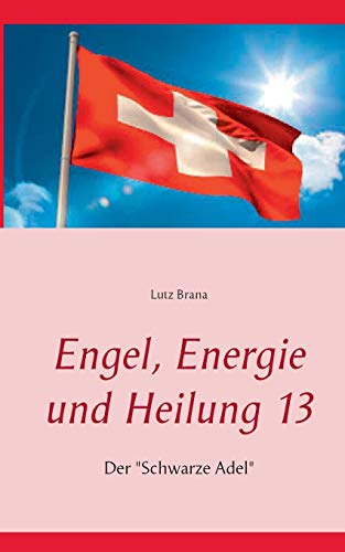 Engel, Energie und Heilung 13: Der "Schwarze Adel" von Books on Demand