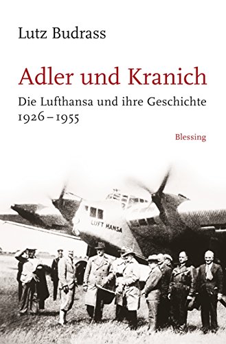 Adler und Kranich: Die Lufthansa und ihre Geschichte 1926-1955