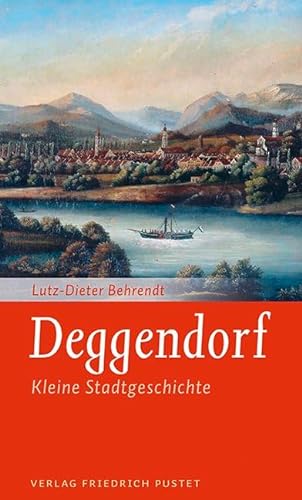 Deggendorf: Kleine Stadtgeschichte (Kleine Stadtgeschichten)