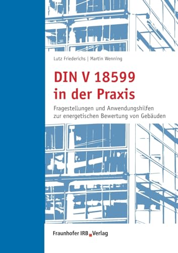 DIN V 18599 in der Praxis: Fragestellungen und Anwendungshilfen zur energetischen Bewertung von Gebäuden.