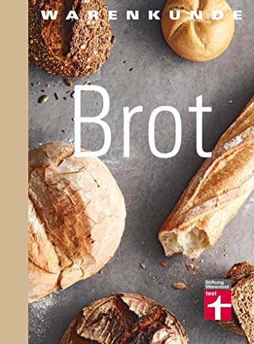 Warenkunde Brot: Die 30 besten Brot- und Brötchenrezepte - Know-how - Traditionelles Backen - Brot-Mythen - Gesundheitsaspekte: Gutem Brot auf der Spur von Stiftung Warentest