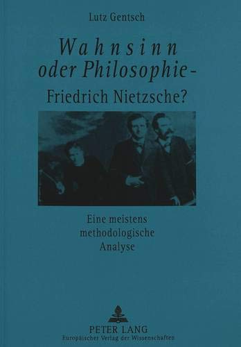 Wahnsinn oder Philosophie - Friedrich Nietzsche?- Eine meistens methodologische Analyse