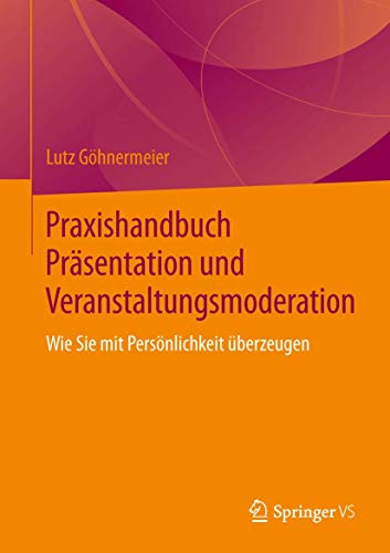 Praxishandbuch Präsentation und Veranstaltungsmoderation: Wie Sie mit Persönlichkeit überzeugen von Springer VS