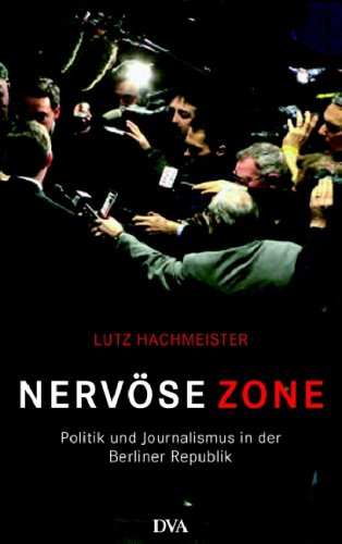 Nervöse Zone: Politik und Journalismus in der Berliner Republik