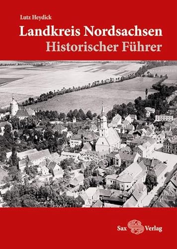 Landkreis Nordsachsen: Historischer Führer von Sax-Verlag Beucha