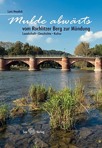 Mulde abwärts: vom Rochlitzer Berg zur Mündung. Landschaft, Geschichte, Kultur von Sax Verlag
