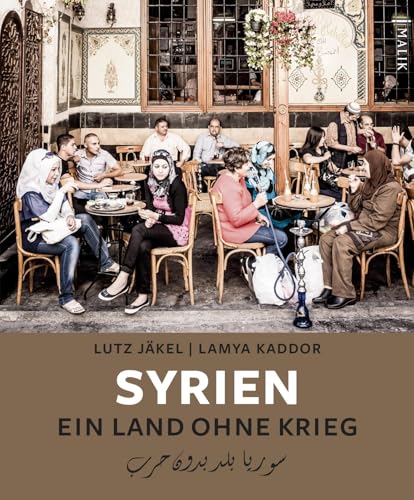Syrien. Ein Land ohne Krieg: Ausgezeichnet mit dem ITB BuchAward; Reisebildband 2018 von Malik Verlag