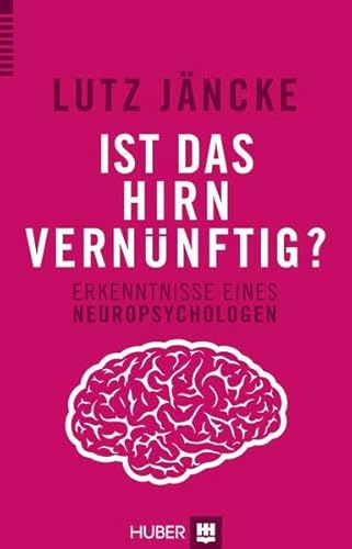 Ist das Hirn vernünftig?: Erkenntnisse eines Neuropsychologen