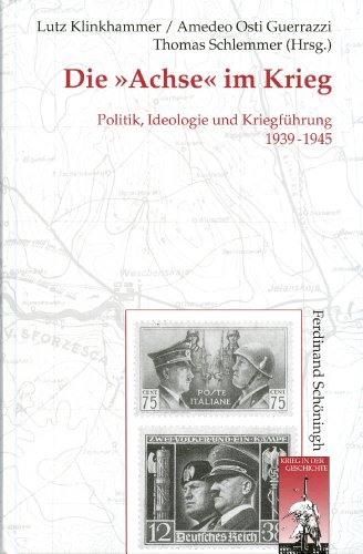 Die ""Achse"" im Krieg. Politik, Ideologie und Kriegführung 1939-1945 (Krieg in der Geschichte)