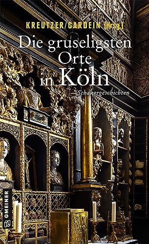 Die gruseligsten Orte in Köln: Schauergeschichten (Gruselige Orte) (Kriminalromane im GMEINER-Verlag)