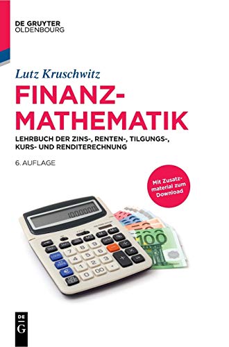 Finanzmathematik: Lehrbuch der Zins-, Renten-, Tilgungs-, Kurs- und Renditerechnung (De Gruyter Studium)