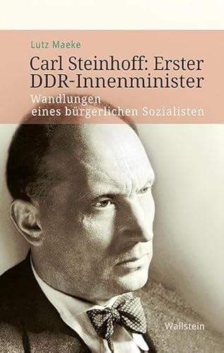 Carl Steinhoff: Erster DDR-Innenminister: Wandlungen eines bürgerlichen Sozialisten (Veröffentlichung zur Geschichte der deutschen Innenministerien nach 1945)
