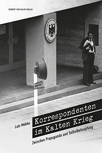 Korrespondenten im Kalten Krieg. Zwischen Propaganda und Selbstbehauptung von Herbert von Halem Verlag