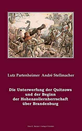 Die Unterwerfung der Quitzows und der Beginn der Hohenzollernherrschaft über Brandenburg von Klaus Becker Verlag
