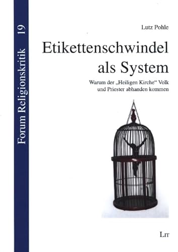 Etikettenschwindel als System: Warum der "Heiligen Kirche" Volk und Priester abhanden kommen von LIT Verlag