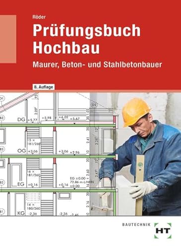 Prüfungsbuch Hochbau: Maurer, Beton- und Stahlbetonbauer Prüfungsbuch Hochbau: Maurer, Beton- und Stahlbetonbauer