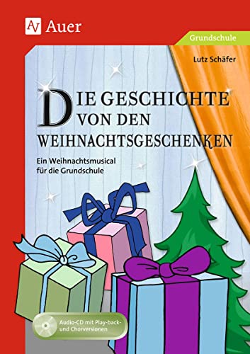 Die Geschichte von den Weihnachtsgeschenken: Ein Weihnachtsmusical für die Grundschule (1. bis 4. Klasse) von Auer Verlag i.d.AAP LW