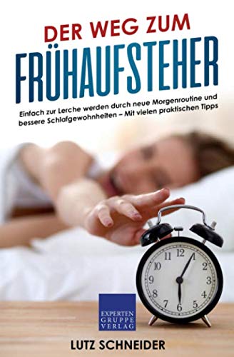 Der Weg zum Frühaufsteher: Einfach zur Lerche werden durch neue Morgenroutine und bessere Schlafgewohnheiten – Mit vielen praktischen Tipps Der Weg zum Frühaufsteher: Einfach zur Lerche werden durch neue Morgenroutine und bessere Schlafgewohnheiten – Mit vielen praktischen Tipps