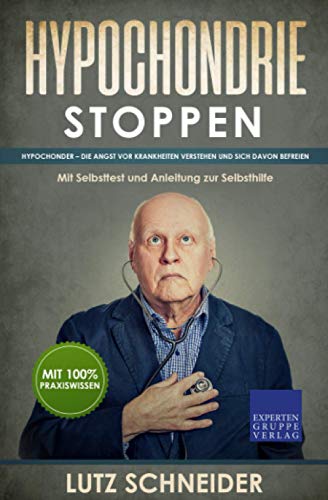 Hypochondrie stoppen: Hypochonder – Die Angst vor Krankheiten verstehen und sich davon befreien - Mit Selbsttest und Anleitung zur Selbsthilfe Hypochondrie stoppen: Hypochonder – Die Angst vor Krankheiten verstehen und sich davon befreien - Mit Selbsttest und Anleitung zur Selbsthilfe