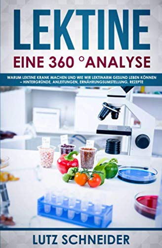 Lektine – Eine 360° Analyse: Warum Lektine krank machen und wie wir lektinarm gesund leben können – Hintergründe, Anleitungen, Ernährungsumstellung, Rezepte von Independently published