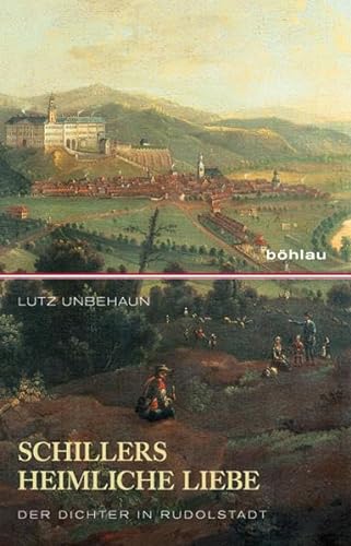 Schillers heimliche Liebe: Der Dichter in Rudolfstadt: Der Dichter in Rudolstadt von Bohlau Verlag