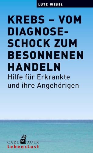 Krebs – vom Diagnoseschock zum besonnenen Handeln: Hilfe für Erkrankte und ihre Angehörigen (Carl-Auer Lebenslust) von Auer-System-Verlag, Carl