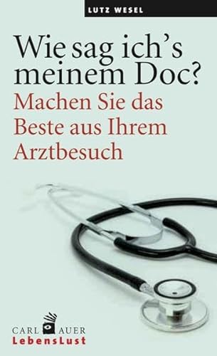 Wie sag ich’s meinem Doc?: Machen Sie das Beste aus Ihrem Arztbesuch! von Carl-Auer Verlag GmbH
