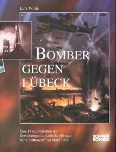 Bomber gegen Lübeck: Eine Dokumentation der Zerstörungen in Lübecks Altstadt beim Luftangriff im März 1942: Eine Dokumentation der Zerstörung in Lübecks Altstadt beim Luftangriff im März 1942 von Schmidt-Römhild