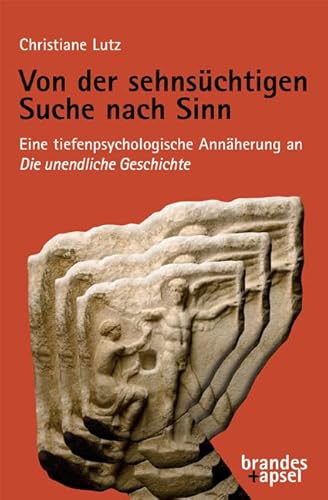 Von der sehnsüchtigen Suche nach Sinn: Eine tiefenpsychologische Annäherung an die Unendliche Geschichte Von der sehnsüchtigen Suche nach Sinn: Eine tiefenpsychologische Annäherung an die Unendliche Geschichte von Brandes + Apsel Verlag Gm