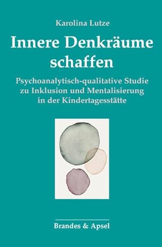 Innere Denkräume schaffen: Psychoanalytisch-qualitative studie zu Inklusion und Mentalisierung in der Kindertagesstätte von Brandes + Apsel Verlag Gm