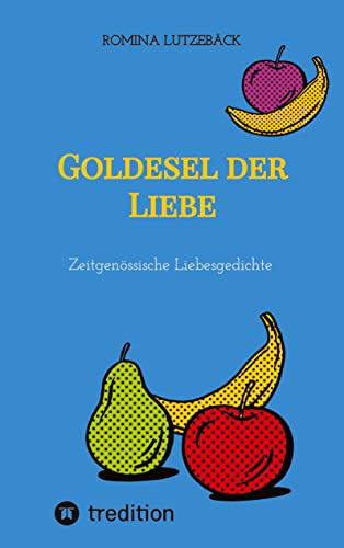 Goldesel der Liebe: Zeitgenössische Liebesgedichte