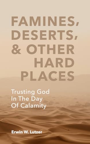 Famines, Deserts, & Other Hard Places: Trusting God In The Day Of Calamity von Independently published