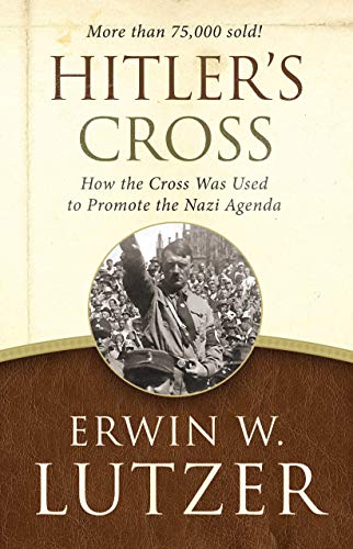 Hitler's Cross: How the Cross Was Used to Promote the Nazi Agenda Hitler's Cross: How the Cross Was Used to Promote the Nazi Agenda