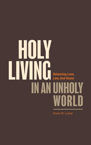 Holy Living In An Unholy World: Balancing Love, Law, And Grace von Independently published