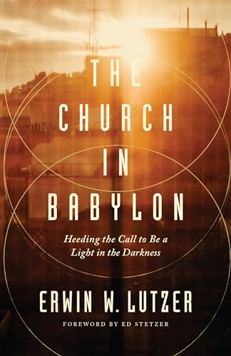 The Church in Babylon: Heeding the Call to Be a Light in the Darkness von Moody Publishers
